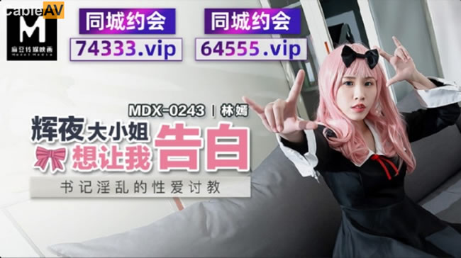 麻豆傳媒 MDX-0243辉夜大小姐想让我告白-林嫣