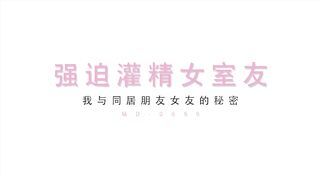 麻豆传媒映画最新国产AV佳作之MD0099-强迫灌精女室友-口活店偷打工被发现强行口爆-雪千夏