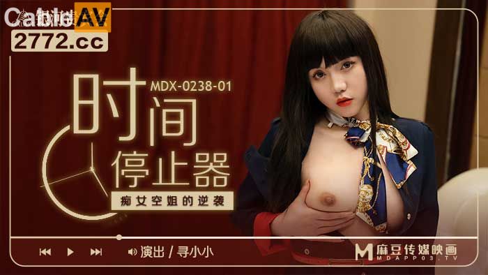 麻豆传媒出品MDX-0238-1时间停止器之痴女空姐的逆袭-寻小小